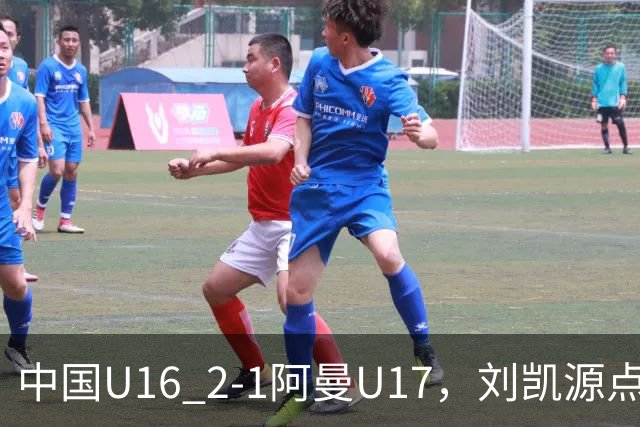 中国U16 2-1阿曼U17，刘凯源点射&染红，彭显宸建功