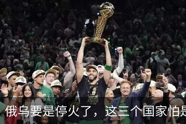 俄乌要是停火了,这三个国家怕是会灭亡了?就算不灭亡,日子也不会好过