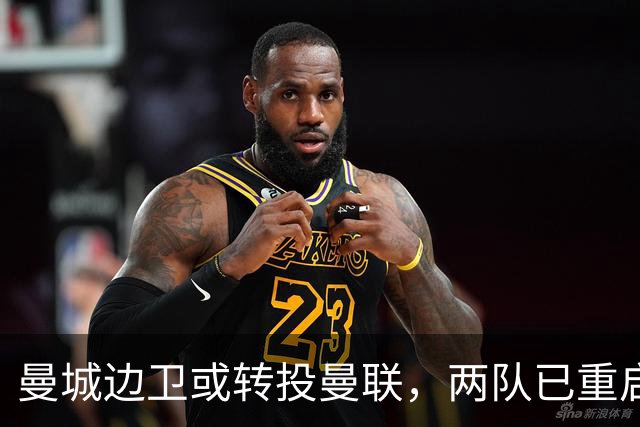 曼城边卫或转投曼联,两队已重启沟通