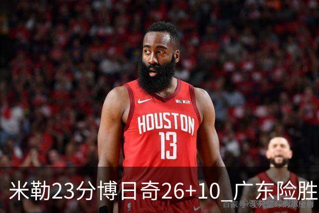 米勒23分博日奇26+10 广东险胜送宁波4连败